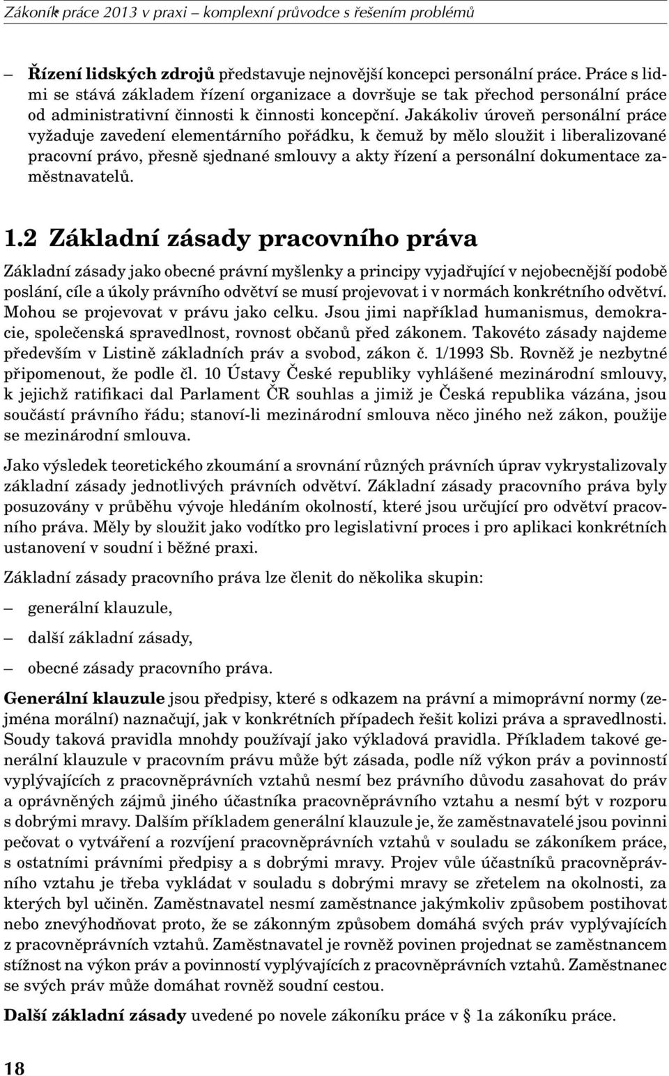 Jakákoliv úroveň personální práce vyžaduje zavedení elementárního pořádku, k čemuž by mělo sloužit i liberalizované pracovní právo, přesně sjednané smlouvy a akty řízení a personální dokumentace