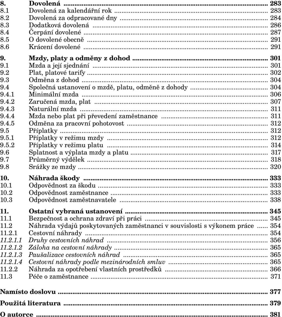 4 Společná ustanovení o mzdě, platu, odměně z dohody... 304 9.4.1 Minimální mzda... 306 9.4.2 Zaručená mzda, plat... 307 9.4.3 Naturální mzda... 311 9.4.4 Mzda nebo plat při převedení zaměstnance.