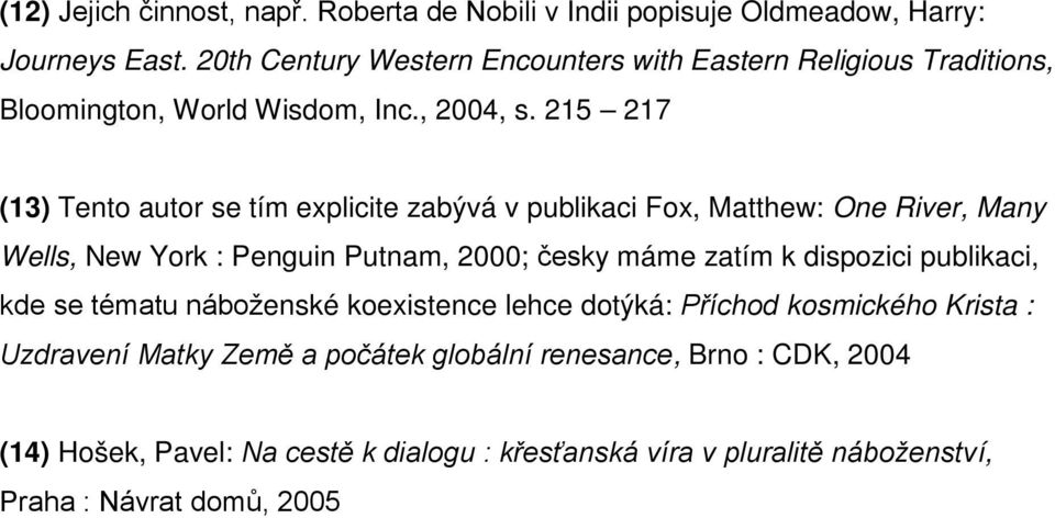 215 217 (13) Tento autor se tím explicite zabývá v publikaci Fox, Matthew: One River, Many Wells, New York : Penguin Putnam, 2000; česky máme zatím k