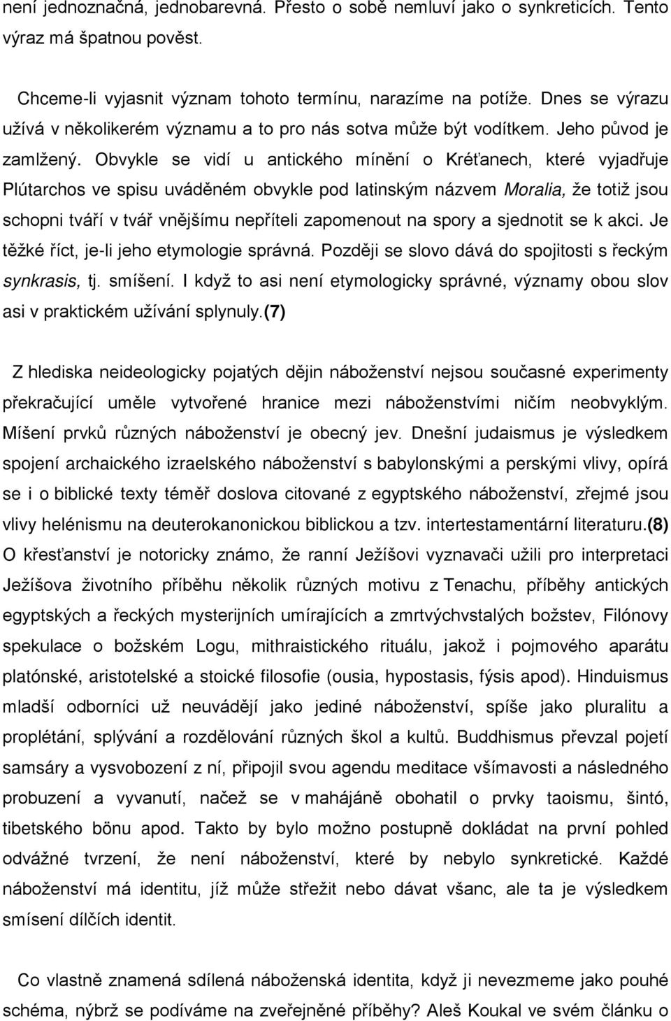 Obvykle se vidí u antického mínění o Kréťanech, které vyjadřuje Plútarchos ve spisu uváděném obvykle pod latinským názvem Moralia, že totiž jsou schopni tváří v tvář vnějšímu nepříteli zapomenout na