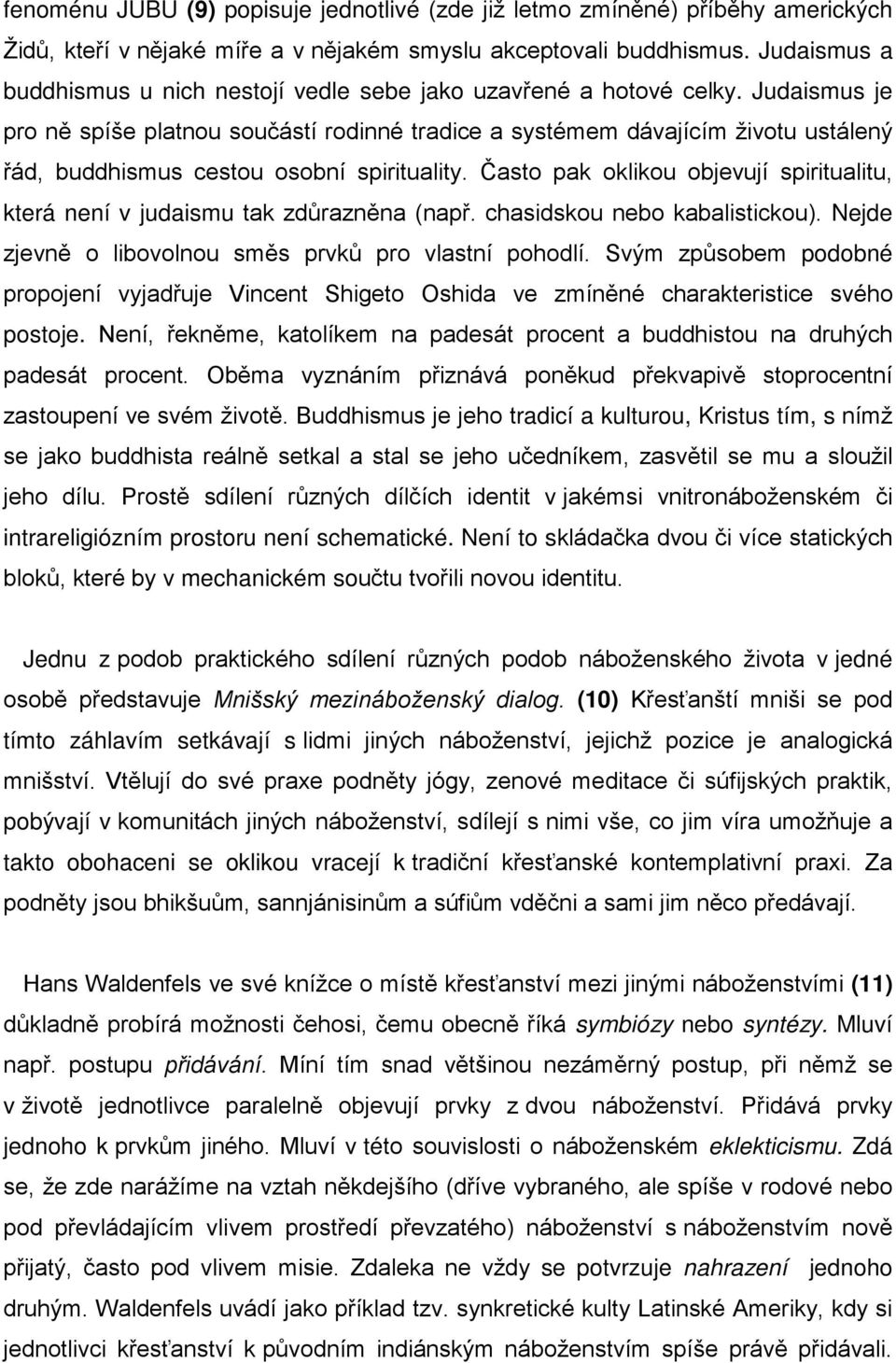 Judaismus je pro ně spíše platnou součástí rodinné tradice a systémem dávajícím životu ustálený řád, buddhismus cestou osobní spirituality.