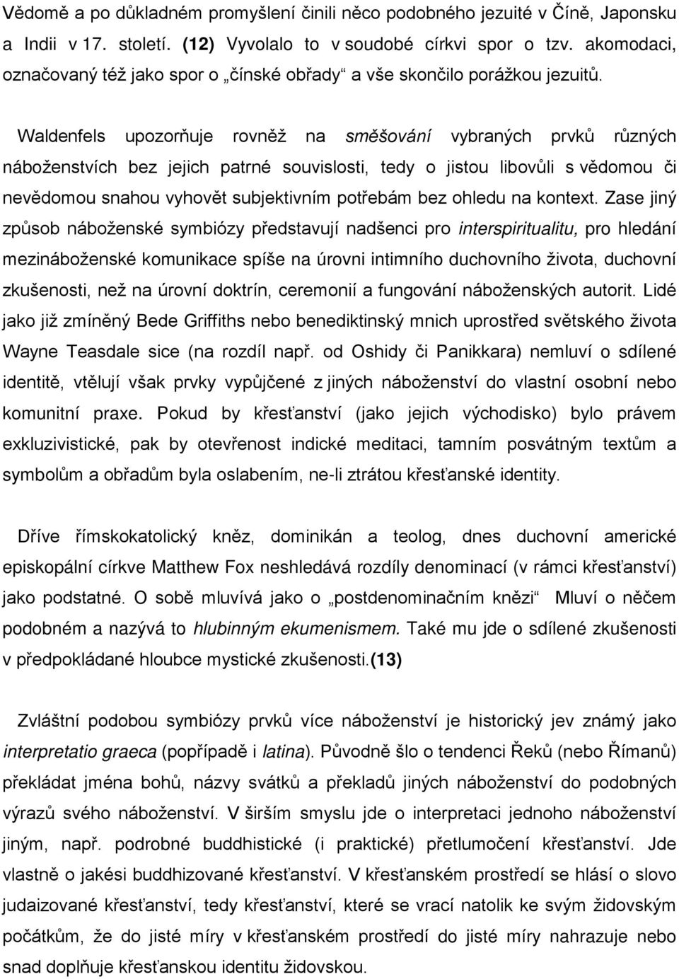 Waldenfels upozorňuje rovněž na směšování vybraných prvků různých náboženstvích bez jejich patrné souvislosti, tedy o jistou libovůli s vědomou či nevědomou snahou vyhovět subjektivním potřebám bez