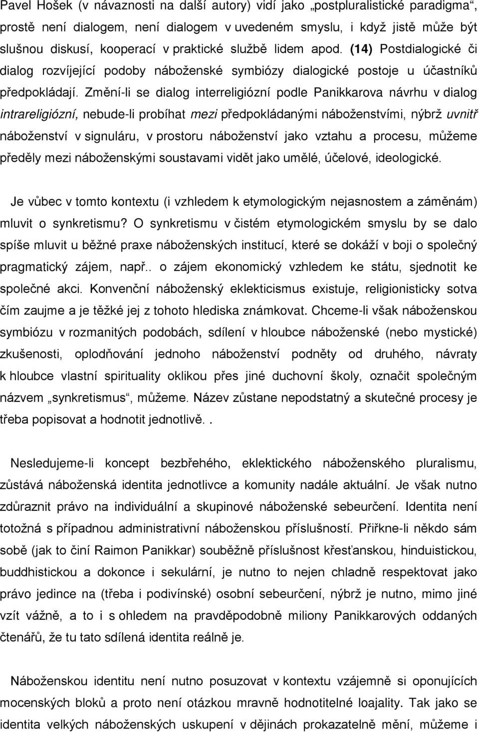 Změní-li se dialog interreligiózní podle Panikkarova návrhu v dialog intrareligiózní, nebude-li probíhat mezi předpokládanými náboženstvími, nýbrž uvnitř náboženství v signuláru, v prostoru