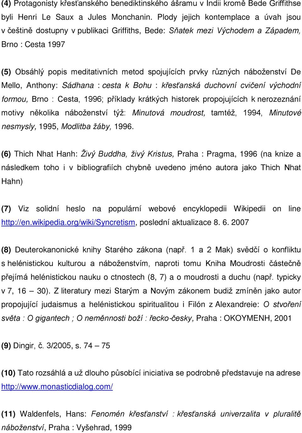 náboženství De Mello, Anthony: Sádhana : cesta k Bohu : křesťanská duchovní cvičení východní formou, Brno : Cesta, 1996; příklady krátkých historek propojujících k nerozeznání motivy několika