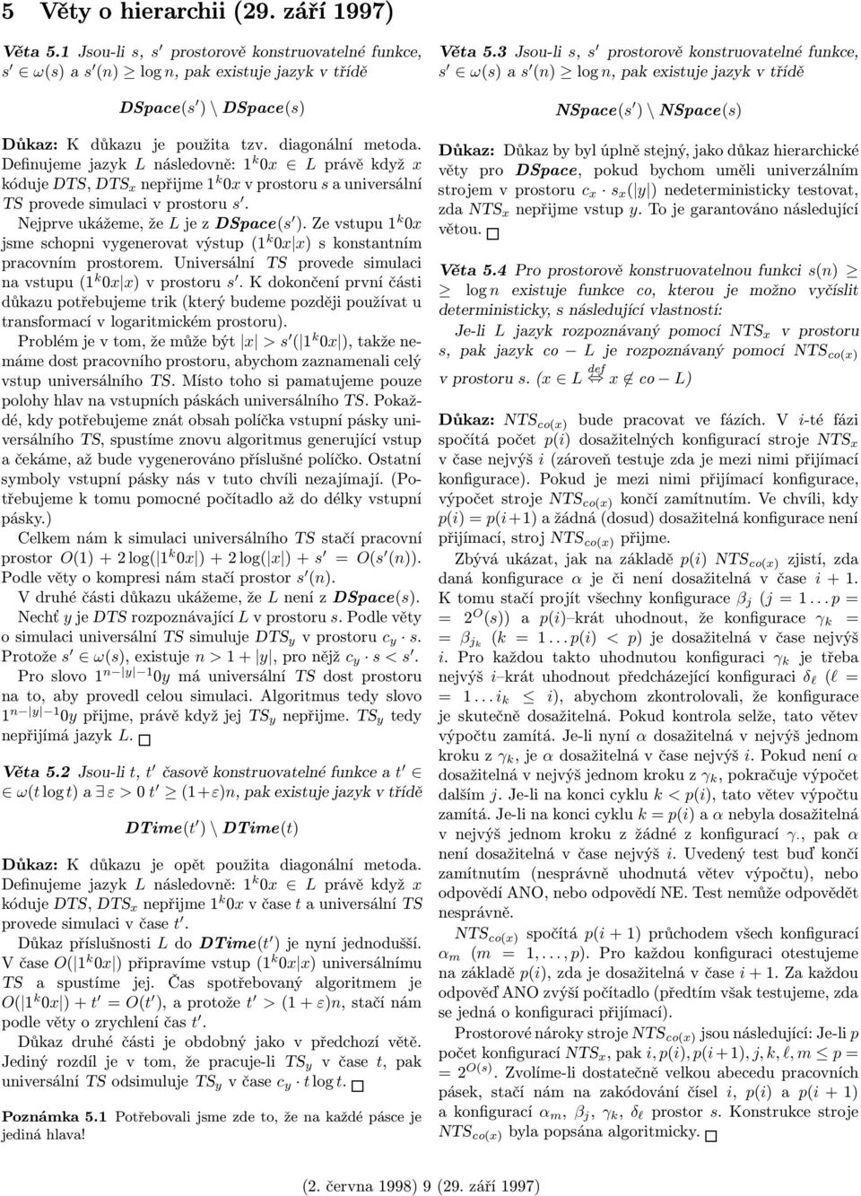 Definujeme jazy L následovně: 1 0x L právě dyž x óduje DTS, DTS x nepřijme 1 0x v prostoru s a universální TS provede simulaci v prostoru s. Nejprve uážeme, že L je z DSpace(s ).