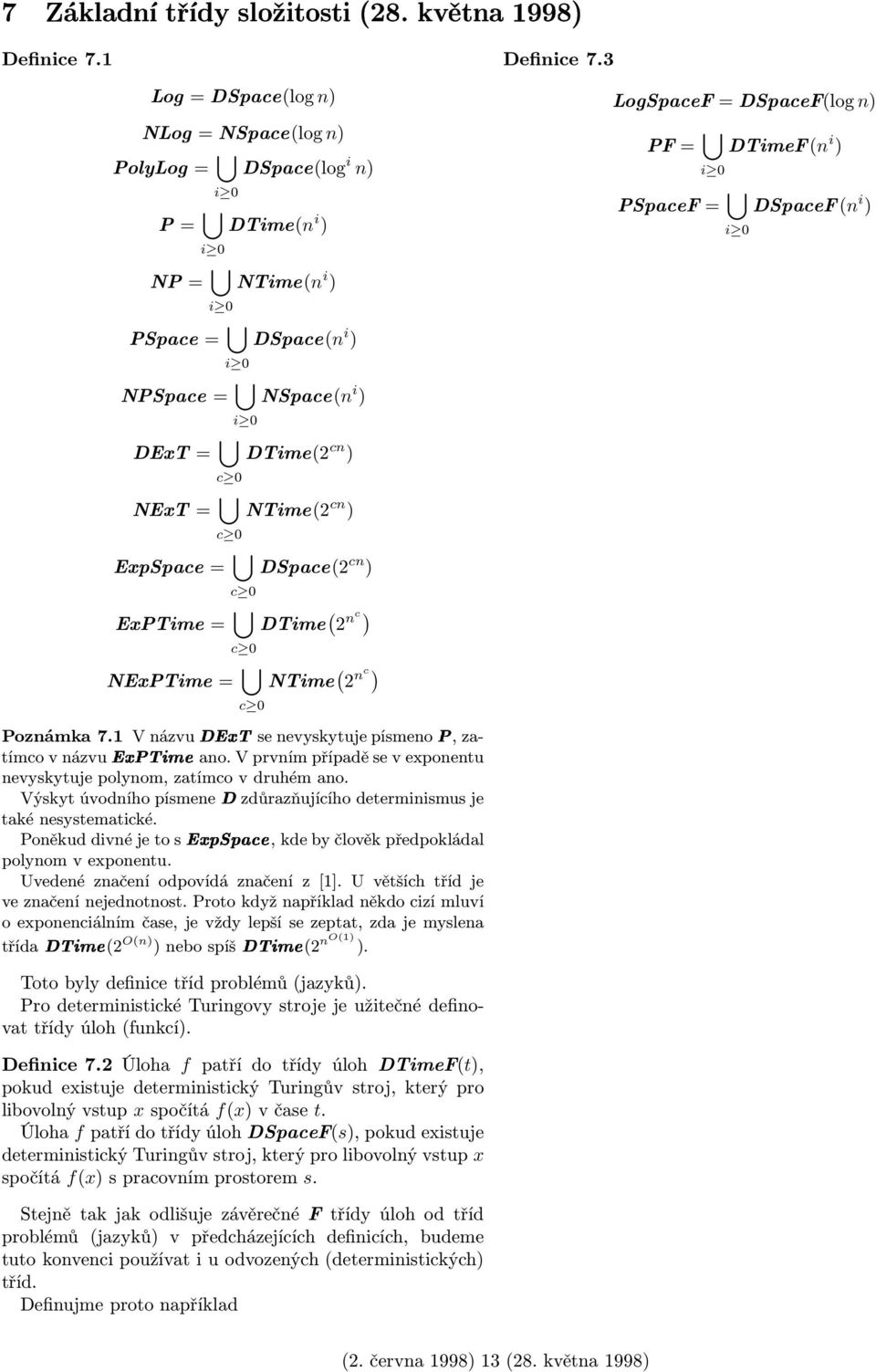 cn ) ExpSpace = DSpace(2 cn ) c 0 ExPTime = DTime ( 2 nc) c 0 NExPTime = NTime ( 2 nc) c 0 Poznáma 7.1 V názvu I @ 8 se nevysytuje písmeno, zatímco v názvu m Q ä ano.