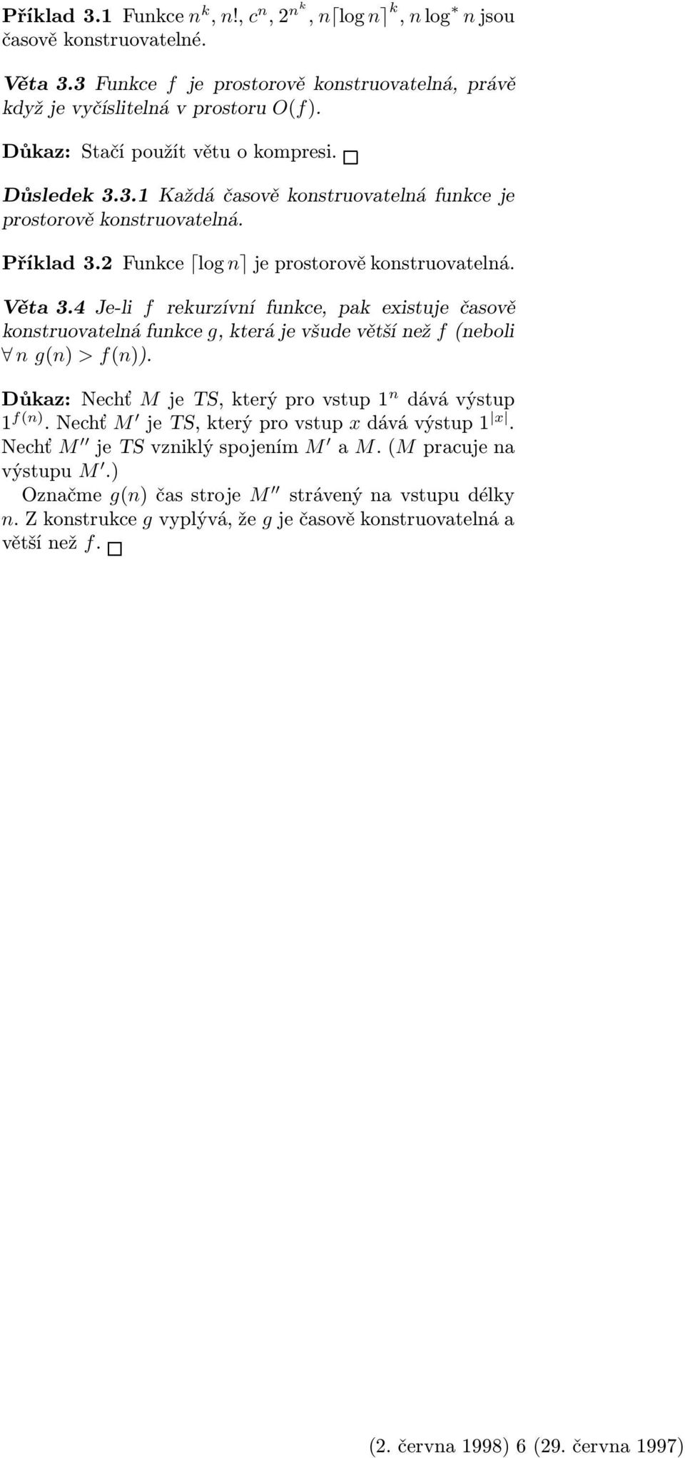 4 Je-li f reurzívní funce, pa existuje časově onstruovatelná funce g, terá je všude větší než f (neboli n g(n) > f(n)). Důaz: Nechť M je TS, terý pro vstup 1 n dává výstup 1 f(n).