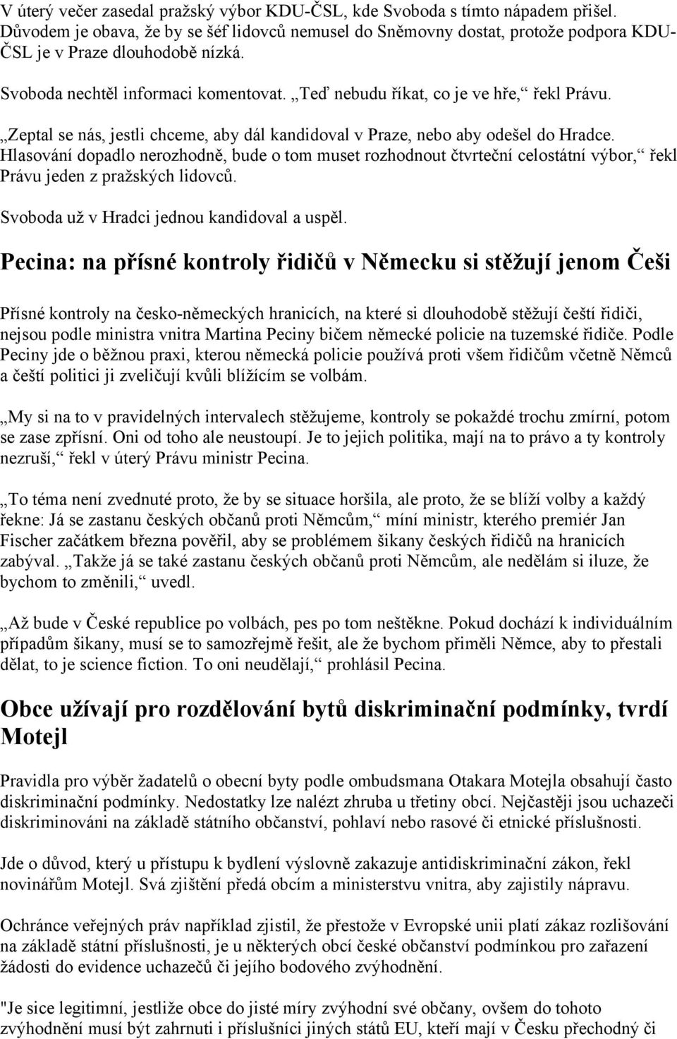 Teď nebudu říkat, co je ve hře, řekl Právu. Zeptal se nás, jestli chceme, aby dál kandidoval v Praze, nebo aby odešel do Hradce.