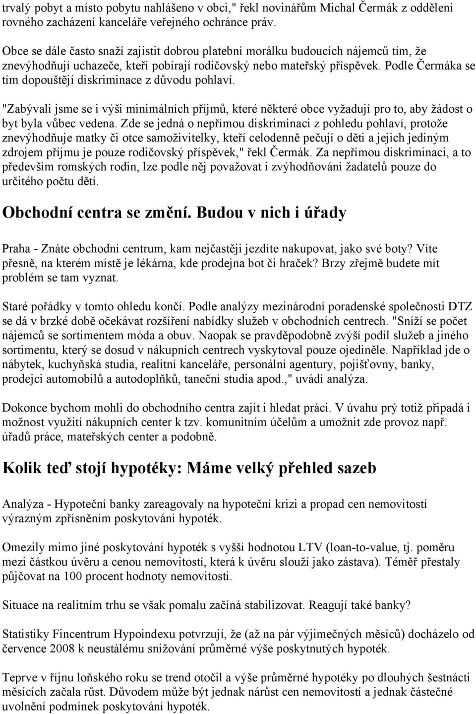 Podle Čermáka se tím dopouštějí diskriminace z důvodu pohlaví. "Zabývali jsme se i výši minimálních příjmů, které některé obce vyžadují pro to, aby žádost o byt byla vůbec vedena.