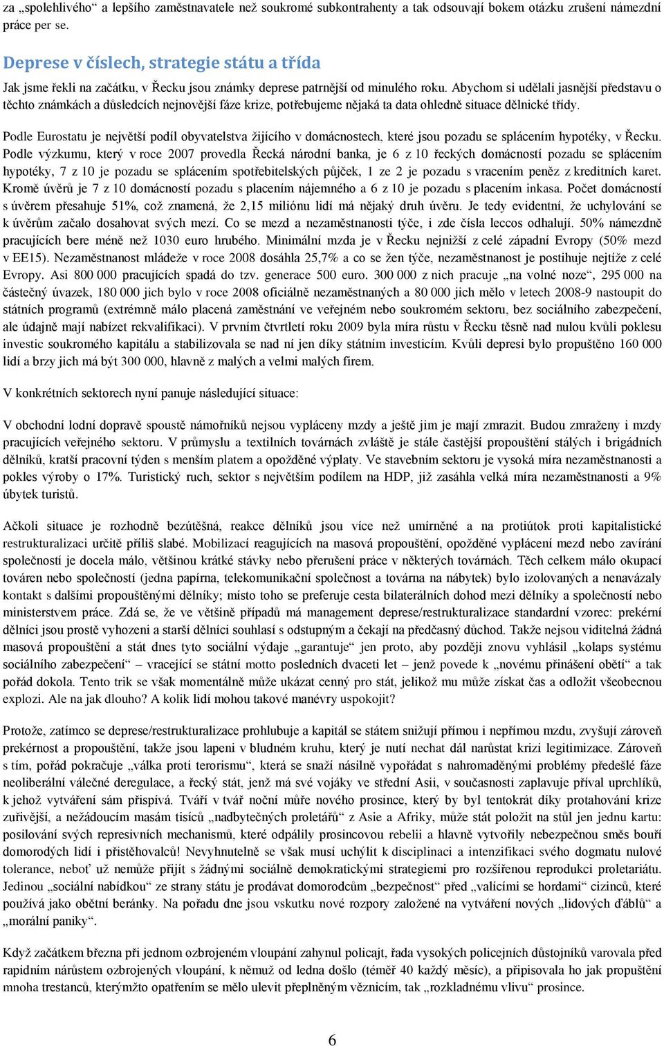 Abychom si udělali jasnější představu o těchto známkách a důsledcích nejnovější fáze krize, potřebujeme nějaká ta data ohledně situace dělnické třídy.