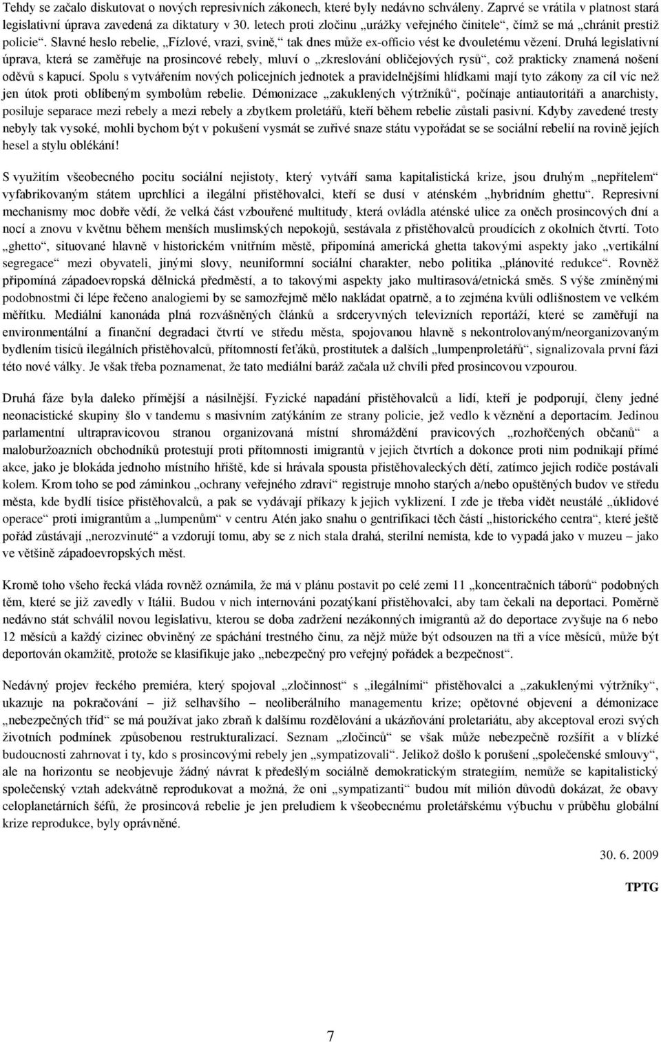 Druhá legislativní úprava, která se zaměřuje na prosincové rebely, mluví o zkreslování obličejových rysů, což prakticky znamená nošení oděvů s kapucí.