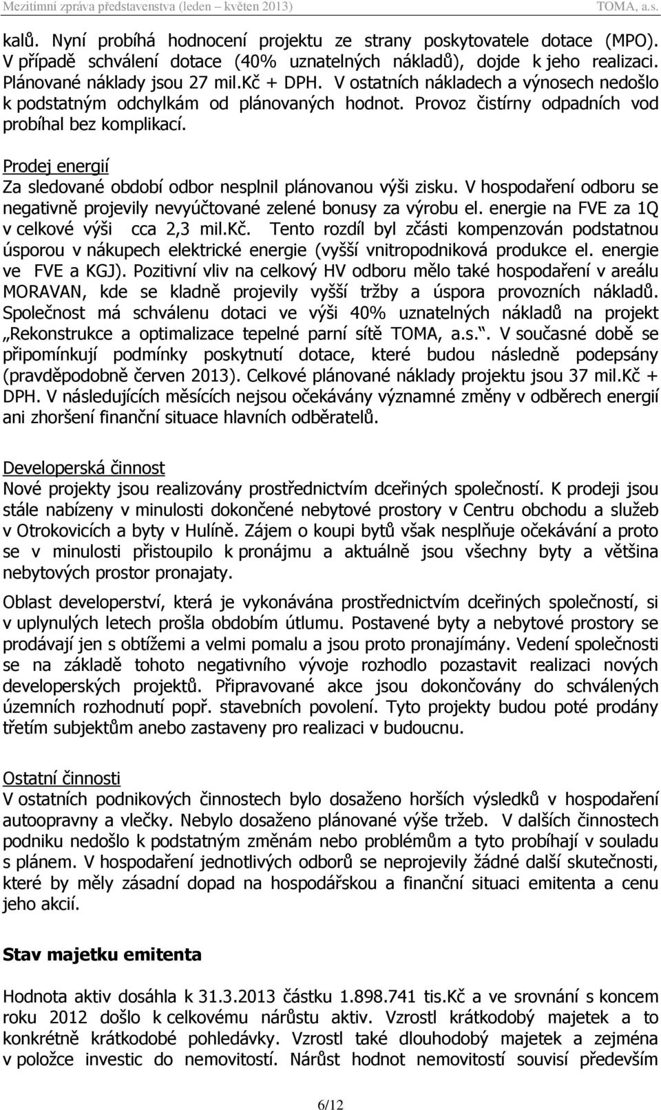 Prodej energií Za sledované období odbor nesplnil plánovanou výši zisku. V hospodaření odboru se negativně projevily nevyúčtované zelené bonusy za výrobu el.