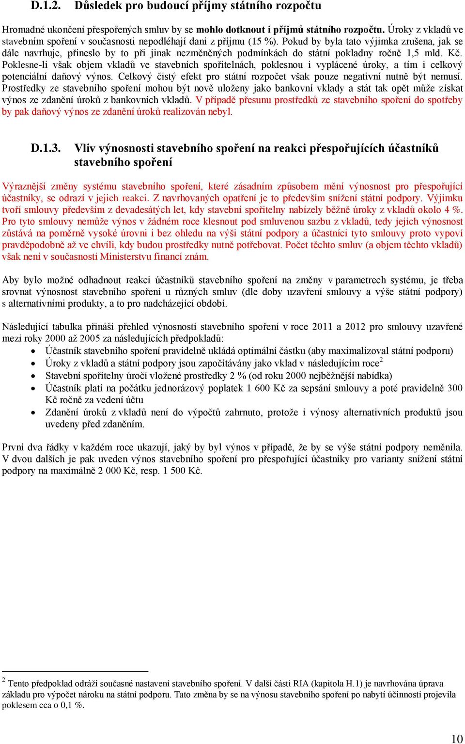 Pokud by byla tato výjimka zrušena, jak se dále navrhuje, přineslo by to při jinak nezměněných podmínkách do státní pokladny ročně 1,5 mld. Kč.