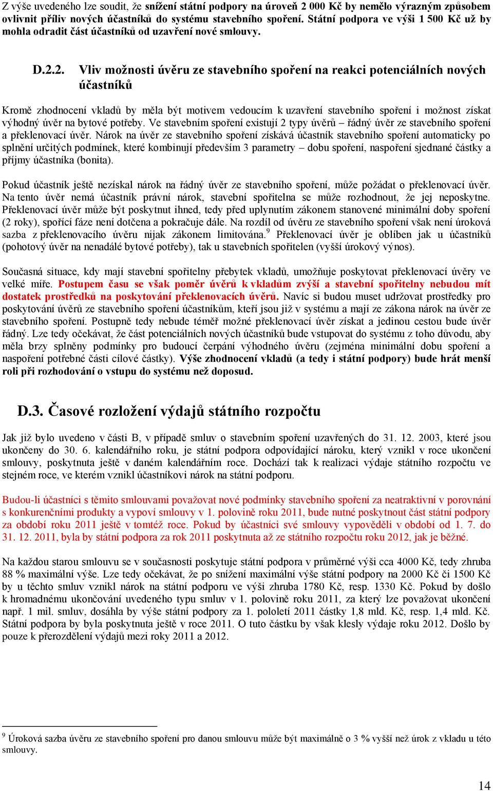 2. Vliv moţnosti úvěru ze stavebního spoření na reakci potenciálních nových účastníků Kromě zhodnocení vkladů by měla být motivem vedoucím k uzavření stavebního spoření i moţnost získat výhodný úvěr