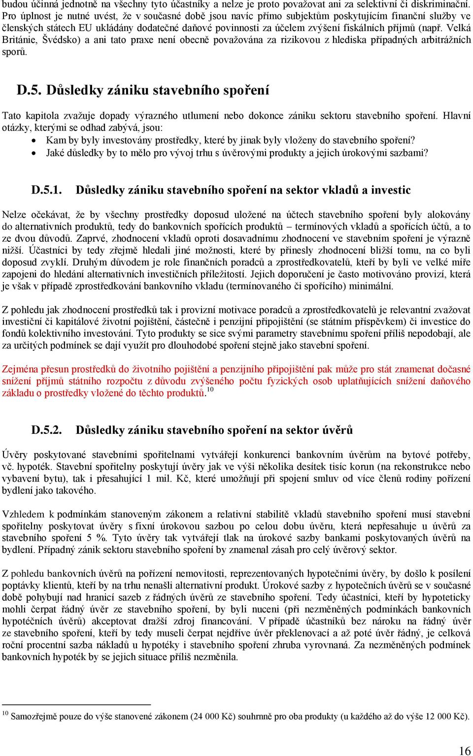 (např. Velká Británie, Švédsko) a ani tato praxe není obecně povaţována za rizikovou z hlediska případných arbitráţních sporů. D.5.