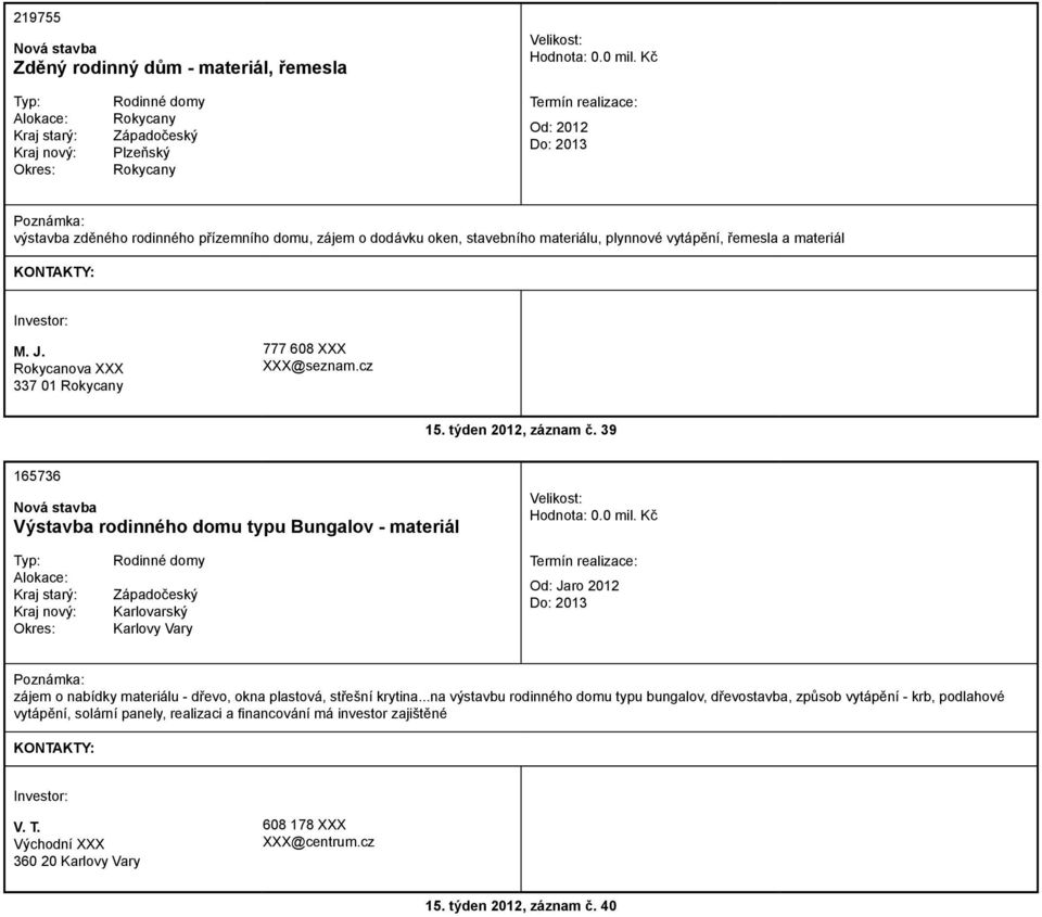 39 165736 Výstavba rodinného domu typu Bungalov - materiál Západočeský Karlovarský Karlovy Vary zájem o nabídky materiálu - dřevo, okna plastová, střešní krytina.