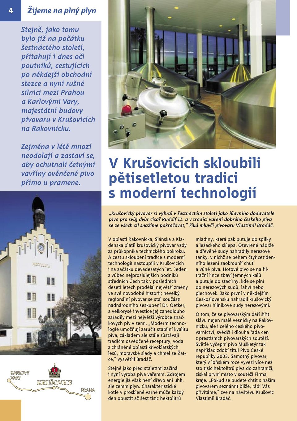 V Krušovicích skloubili pětisetletou tradici s moderní technologií Krušovický pivovar si vybral v šestnáctém století jako hlavního dodavatele piva pro svůj dvůr císař Rudolf II.