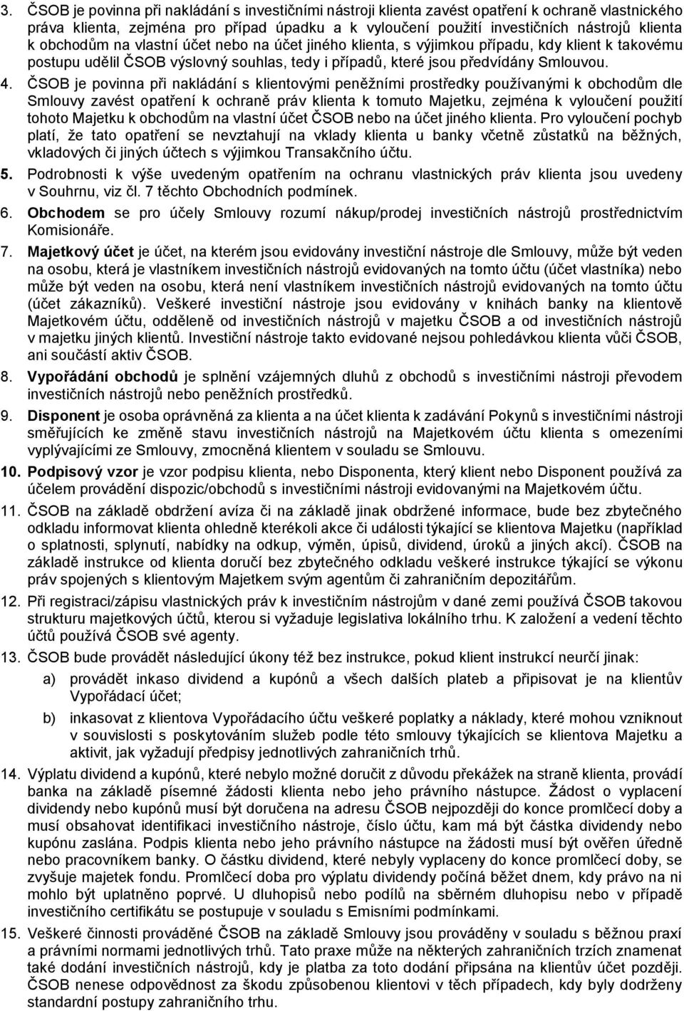 ČSOB je povinna při nakládání s klientovými peněžními prostředky používanými k obchodům dle Smlouvy zavést opatření k ochraně práv klienta k tomuto Majetku, zejména k vyloučení použití tohoto Majetku