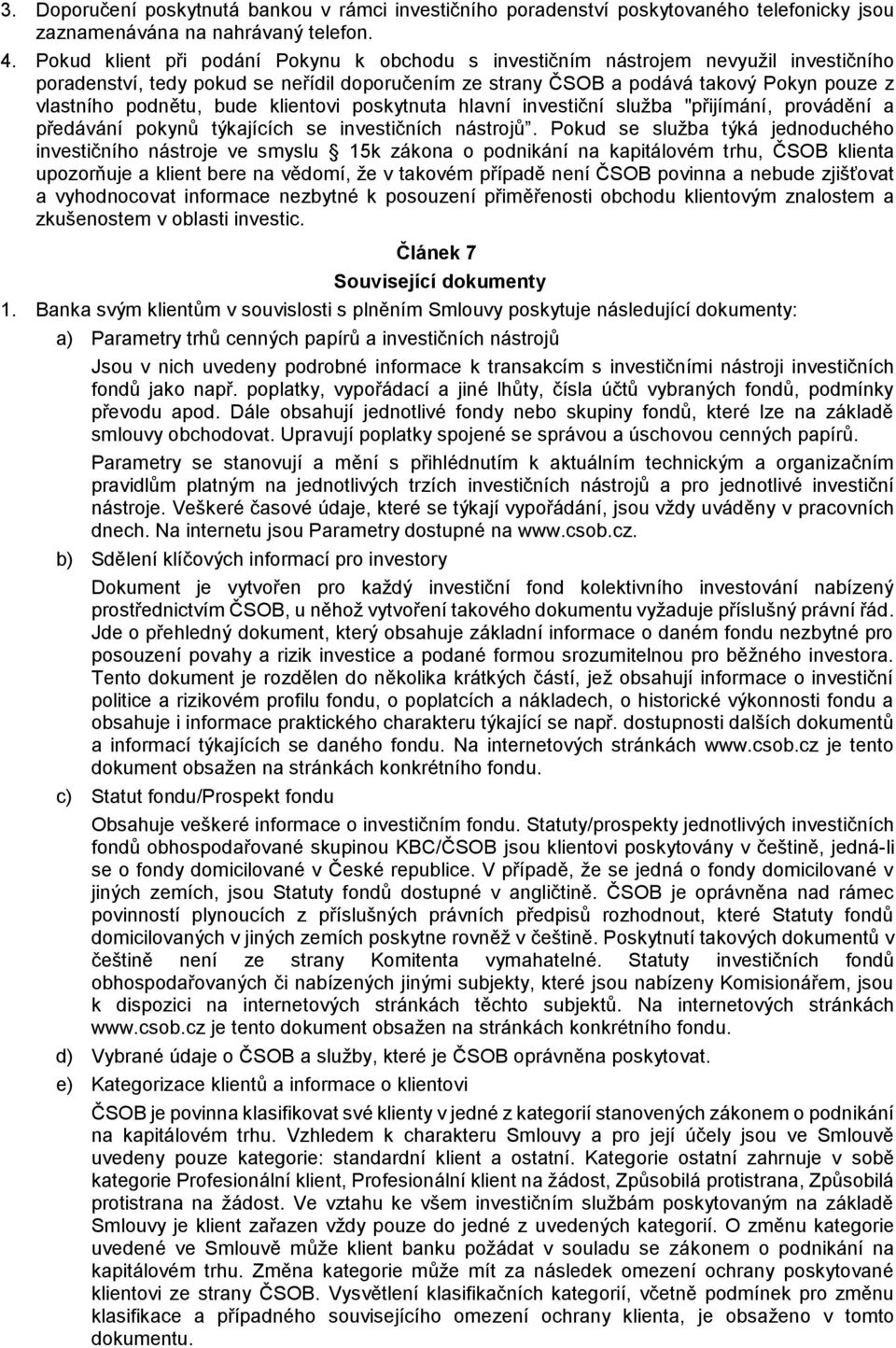 bude klientovi poskytnuta hlavní investiční služba "přijímání, provádění a předávání pokynů týkajících se investičních nástrojů.