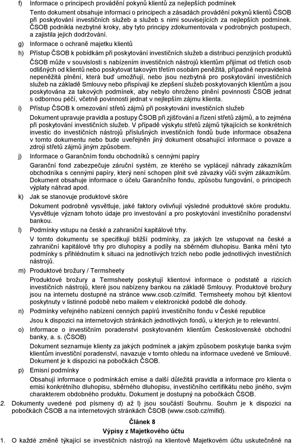 g) Informace o ochraně majetku klientů h) Přístup ČSOB k pobídkám při poskytování investičních služeb a distribuci penzijních produktů ČSOB může v souvislosti s nabízením investičních nástrojů