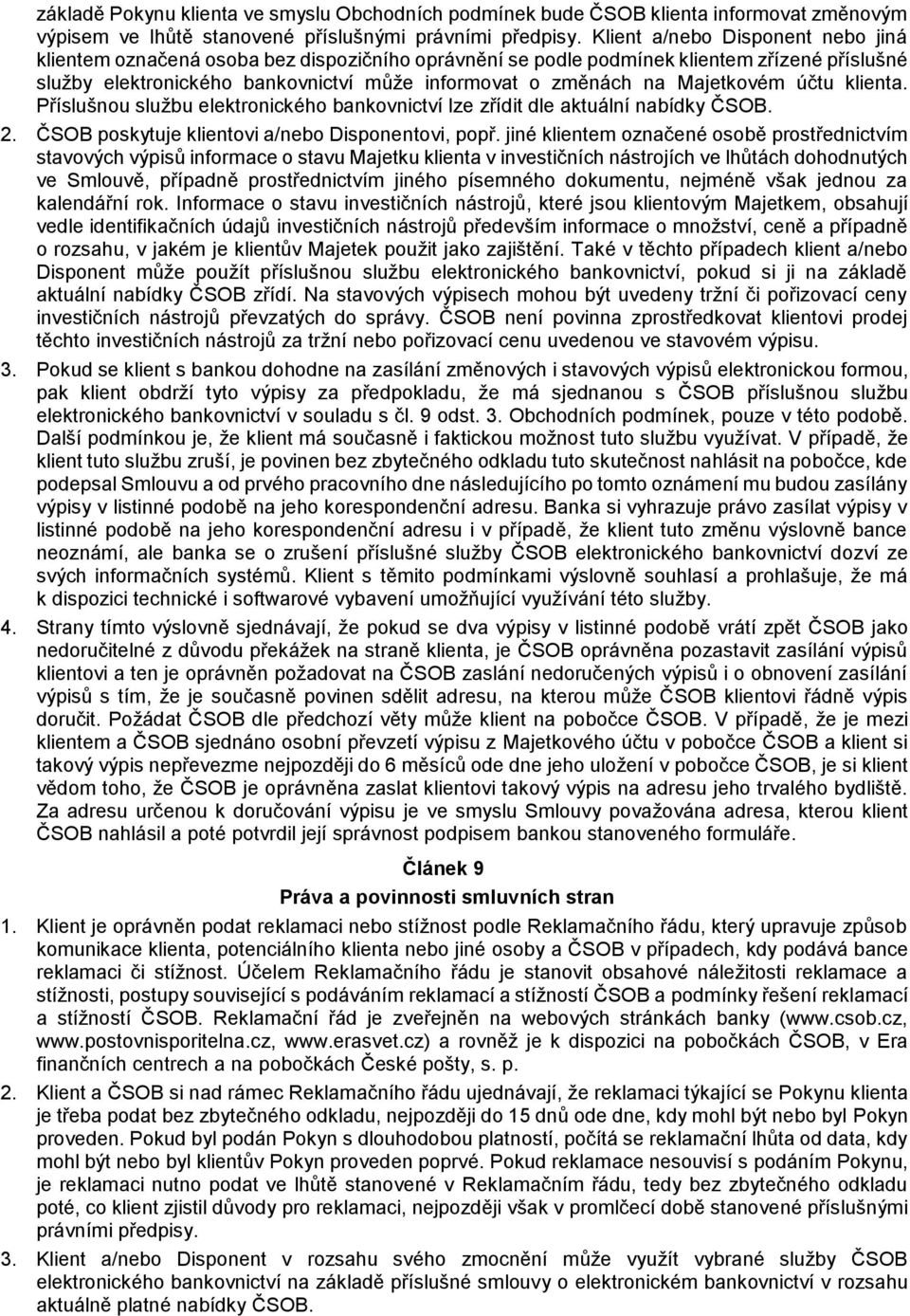 Majetkovém účtu klienta. Příslušnou službu elektronického bankovnictví lze zřídit dle aktuální nabídky ČSOB. 2. ČSOB poskytuje klientovi a/nebo Disponentovi, popř.