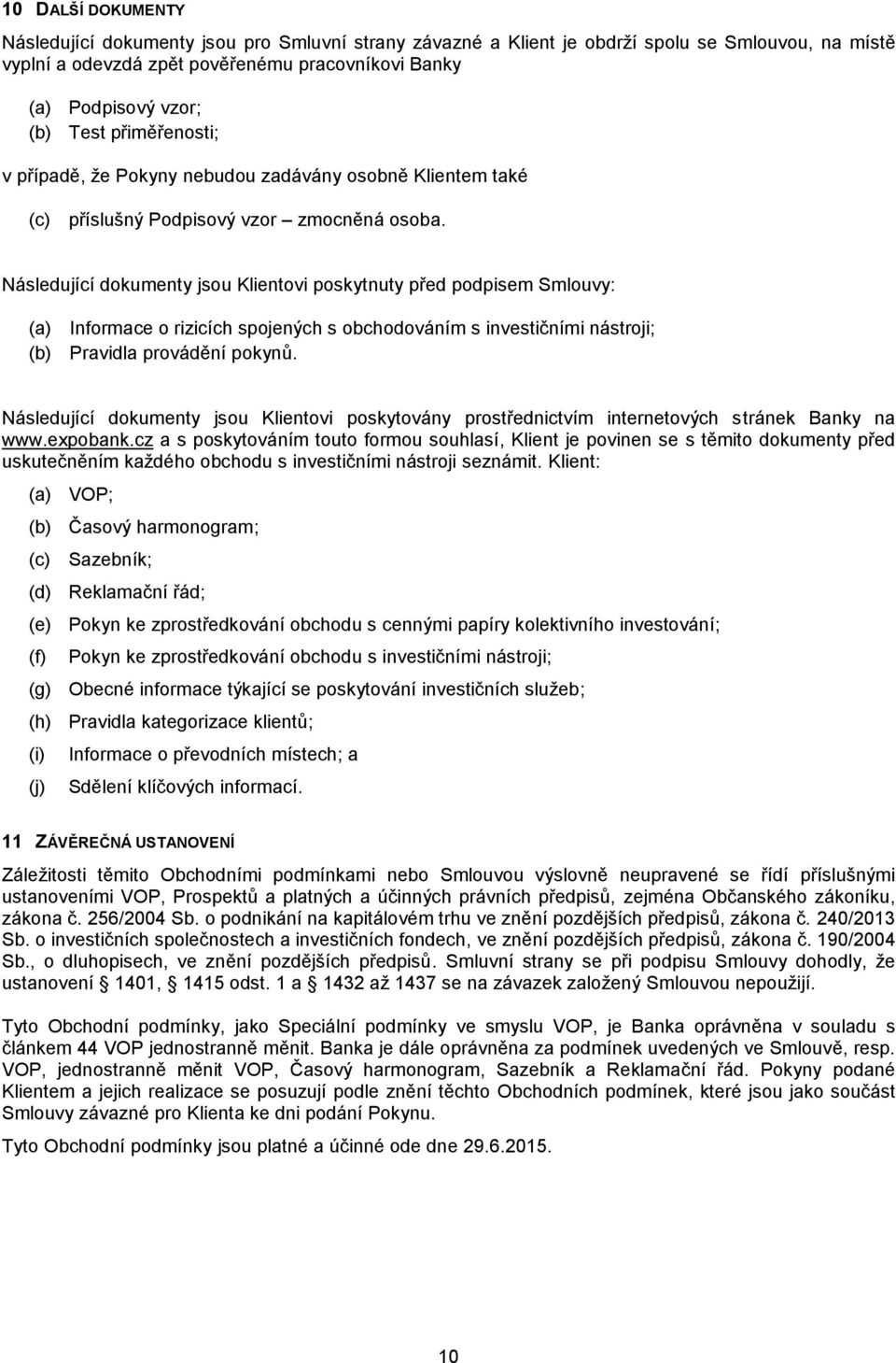 Následující dokumenty jsou Klientovi poskytnuty před podpisem Smlouvy: (a) Informace o rizicích spojených s obchodováním s investičními nástroji; (b) Pravidla provádění pokynů.