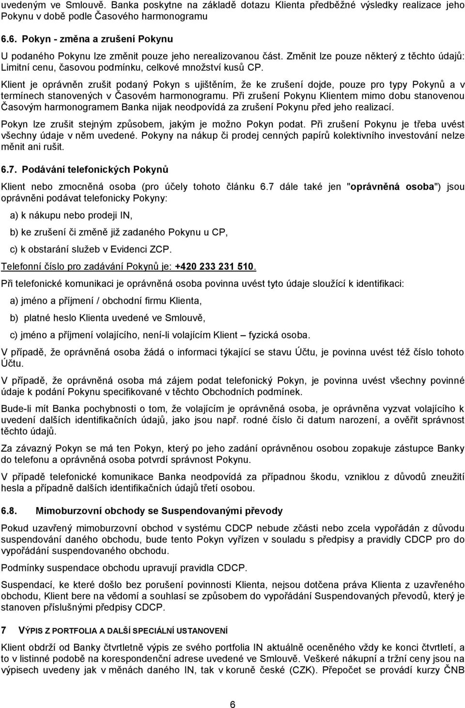 Klient je oprávněn zrušit podaný Pokyn s ujištěním, že ke zrušení dojde, pouze pro typy Pokynů a v termínech stanovených v Časovém harmonogramu.