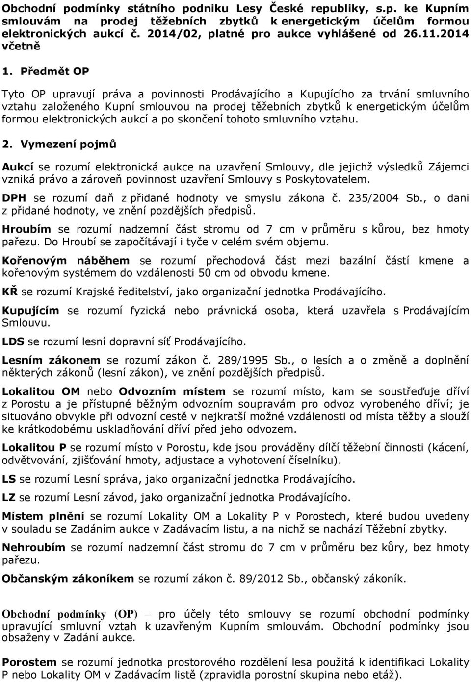 Předmět OP Tyto OP upravují práva a povinnosti Prodávajícího a Kupujícího za trvání smluvního vztahu založeného Kupní smlouvou na prodej těžebních zbytků k energetickým účelům formou elektronických