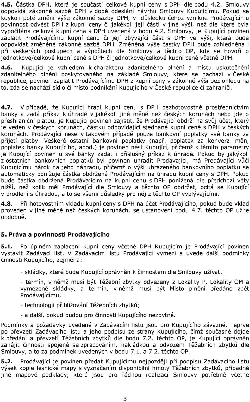 kupní cena s DPH uvedená v bodu 4.2. Smlouvy, je Kupující povinen zaplatit Prodávajícímu kupní cenu či její zbývající část s DPH ve výši, která bude odpovídat změněné zákonné sazbě DPH.