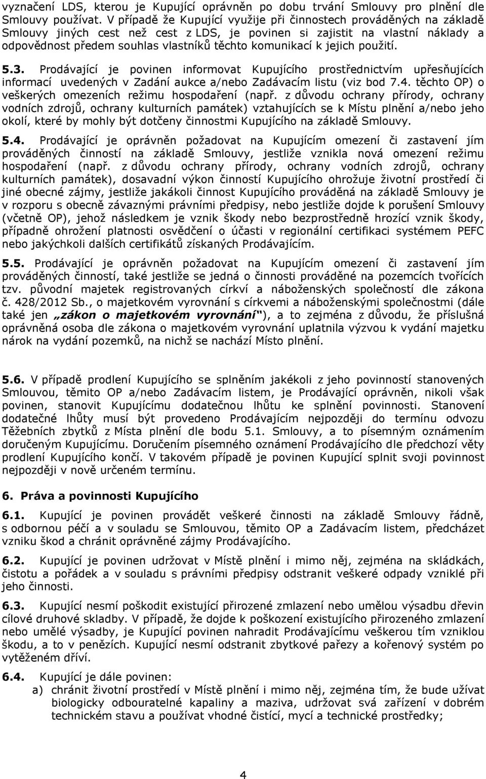 komunikací k jejich použití. 5.3. Prodávající je povinen informovat Kupujícího prostřednictvím upřesňujících informací uvedených v Zadání aukce a/nebo Zadávacím listu (viz bod 7.4.