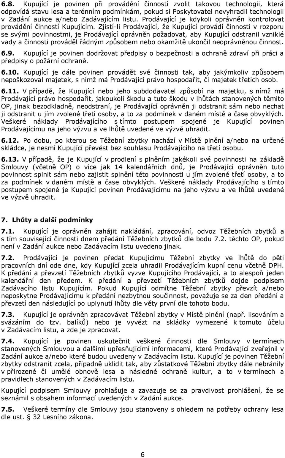 Zjistí-li Prodávající, že Kupující provádí činnosti v rozporu se svými povinnostmi, je Prodávající oprávněn požadovat, aby Kupující odstranil vzniklé vady a činnosti prováděl řádným způsobem nebo