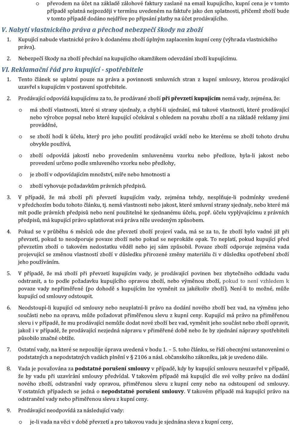 Kupující nabude vlastnické práv k ddanému zbží úplným zaplacením kupní ceny (výhrada vlastnickéh práva). 2. Nebezpečí škdy na zbží přechází na kupujícíh kamžikem devzdání zbží kupujícímu. VI.