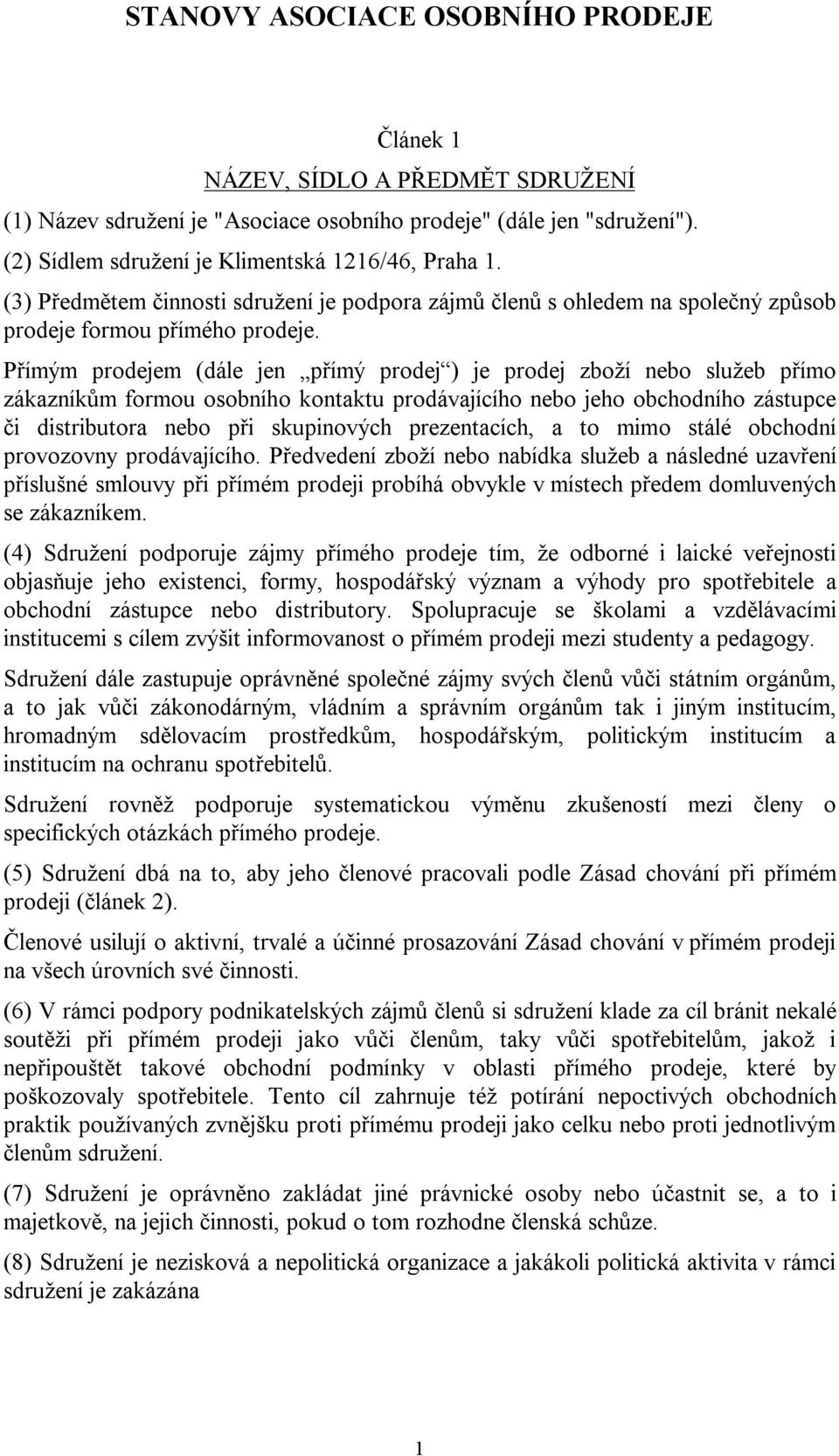 Přímým prodejem (dále jen přímý prodej ) je prodej zboží nebo služeb přímo zákazníkům formou osobního kontaktu prodávajícího nebo jeho obchodního zástupce či distributora nebo při skupinových