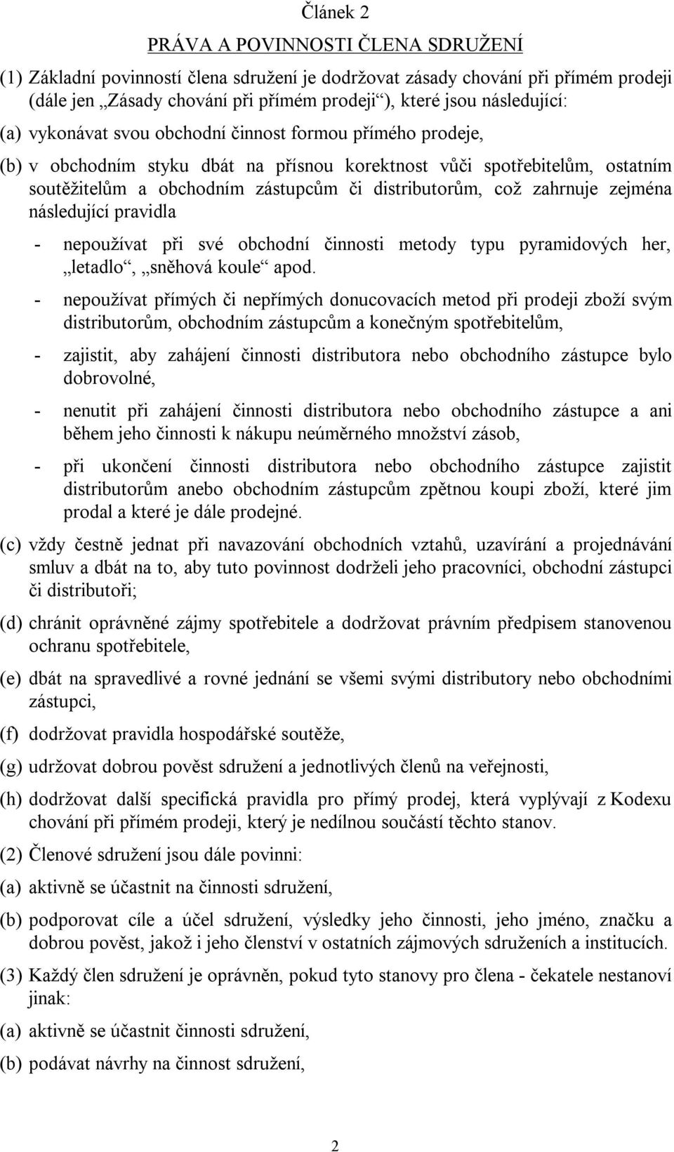 zahrnuje zejména následující pravidla - nepoužívat při své obchodní činnosti metody typu pyramidových her, letadlo, sněhová koule apod.