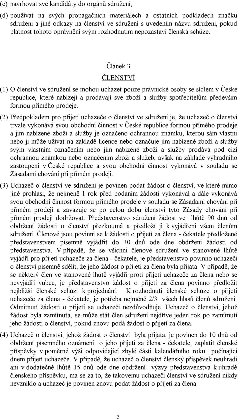 Článek 3 ČLENSTVÍ (1) O členství ve sdružení se mohou ucházet pouze právnické osoby se sídlem v České republice, které nabízejí a prodávají své zboží a služby spotřebitelům především formou přímého