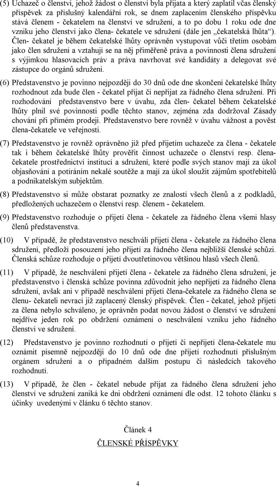 Člen- čekatel je během čekatelské lhůty oprávněn vystupovat vůči třetím osobám jako člen sdružení a vztahují se na něj přiměřeně práva a povinnosti člena sdružení s výjimkou hlasovacích práv a práva