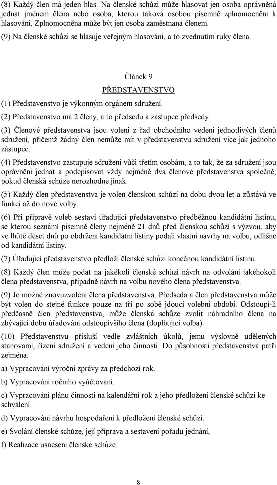 Článek 9 PŘEDSTAVENSTVO (1) Představenstvo je výkonným orgánem sdružení. (2) Představenstvo má 2 členy, a to předsedu a zástupce předsedy.