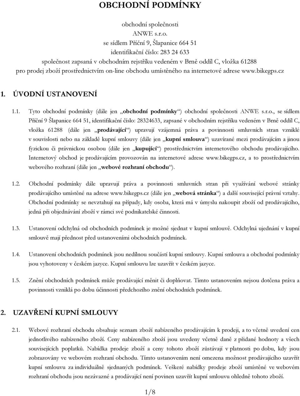 prostřednictvím on-line obchodu umístěného na internetové adrese www.bikegps.cz 1. ÚVODNÍ USTANOVENÍ 1.1. Tyto obchodní podmínky (dále jen obchodní podmínky ) obchodní společnosti ANWE s.r.o., se