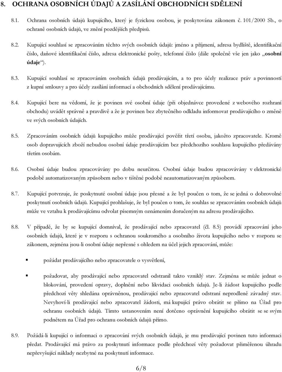 Kupující souhlasí se zpracováním těchto svých osobních údajů: jméno a příjmení, adresa bydliště, identifikační číslo, daňové identifikační číslo, adresa elektronické pošty, telefonní číslo (dále