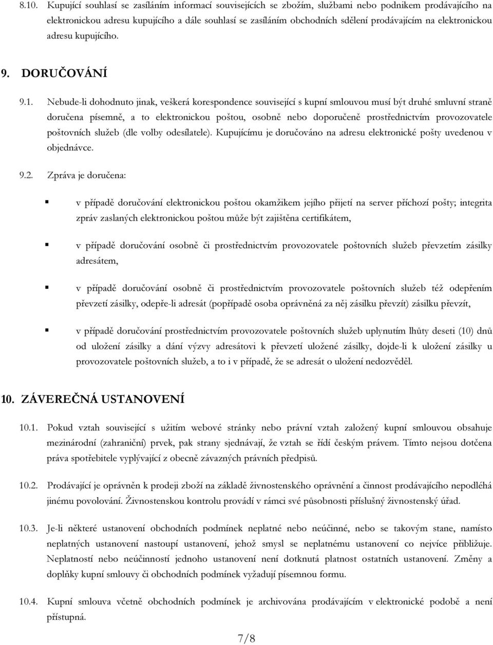 Nebude-li dohodnuto jinak, veškerá korespondence související s kupní smlouvou musí být druhé smluvní straně doručena písemně, a to elektronickou poštou, osobně nebo doporučeně prostřednictvím