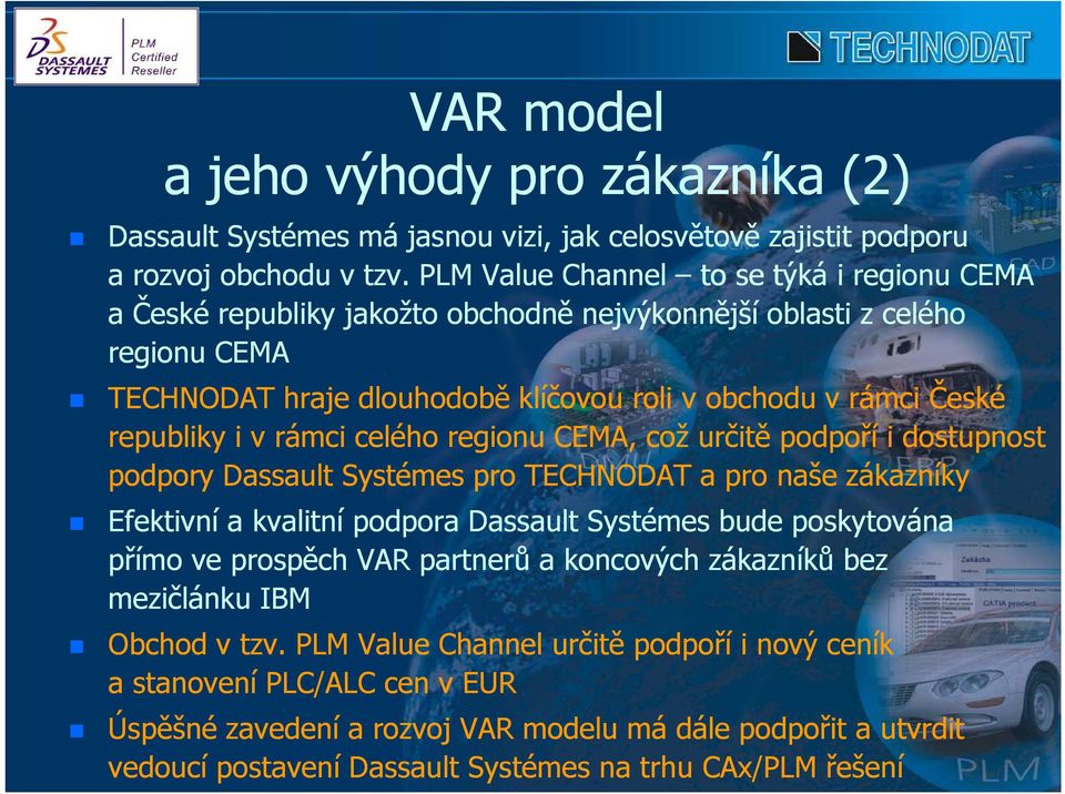 i v rámci celého regionu CEMA, což určitě podpoří i dostupnost podpory Dassault Systémes pro TECHNODAT a pro naše zákazníky Efektivní a kvalitní podpora Dassault Systémes bude poskytována přímo ve