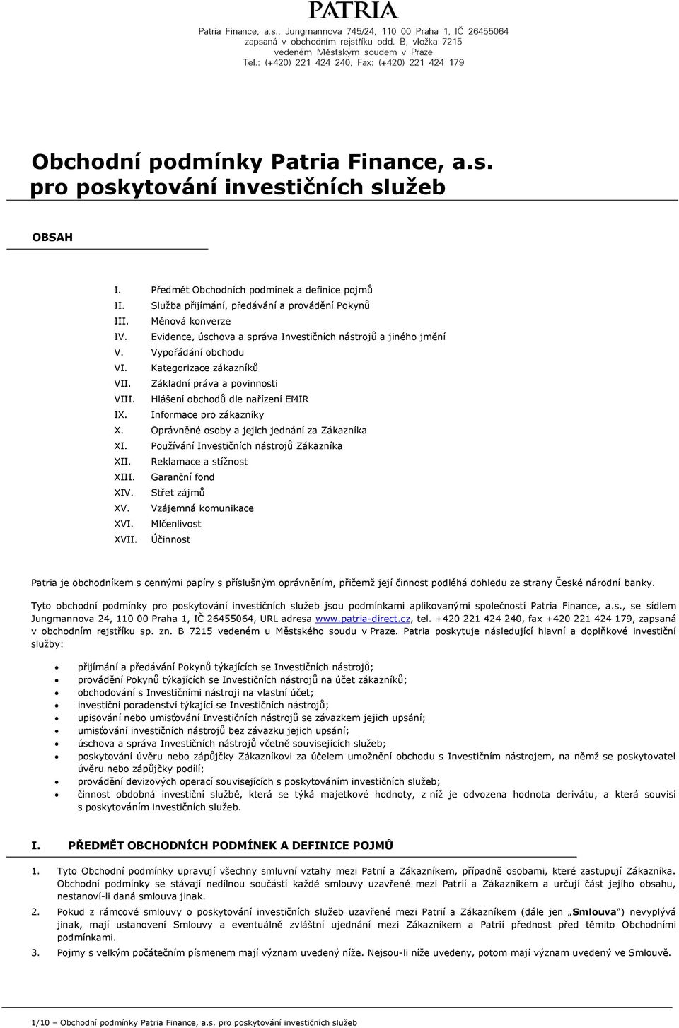 Služba přijímání, předávání a provádění Pokynů III. Měnová konverze IV. Evidence, úschova a správa Investičních nástrojů a jiného jmění V. Vypořádání obchodu VI. Kategorizace zákazníků VII.