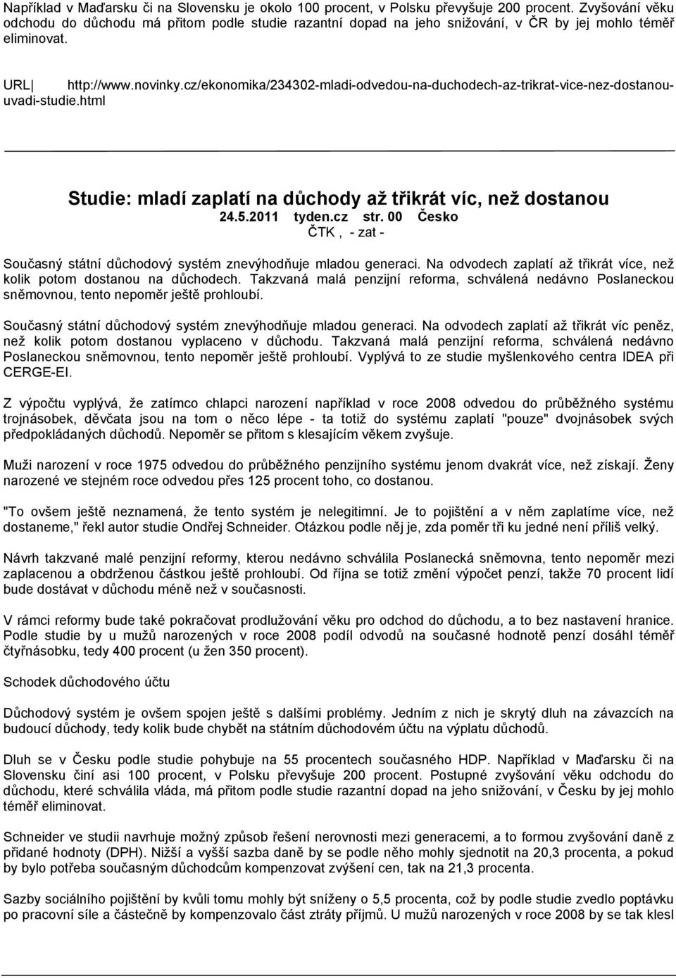 cz/ekonomika/234302-mladi-odvedou-na-duchodech-az-trikrat-vice-nez-dostanouuvadi-studie.html Studie: mladí zaplatí na důchody až třikrát víc, než dostanou 24.5.2011 tyden.cz str.