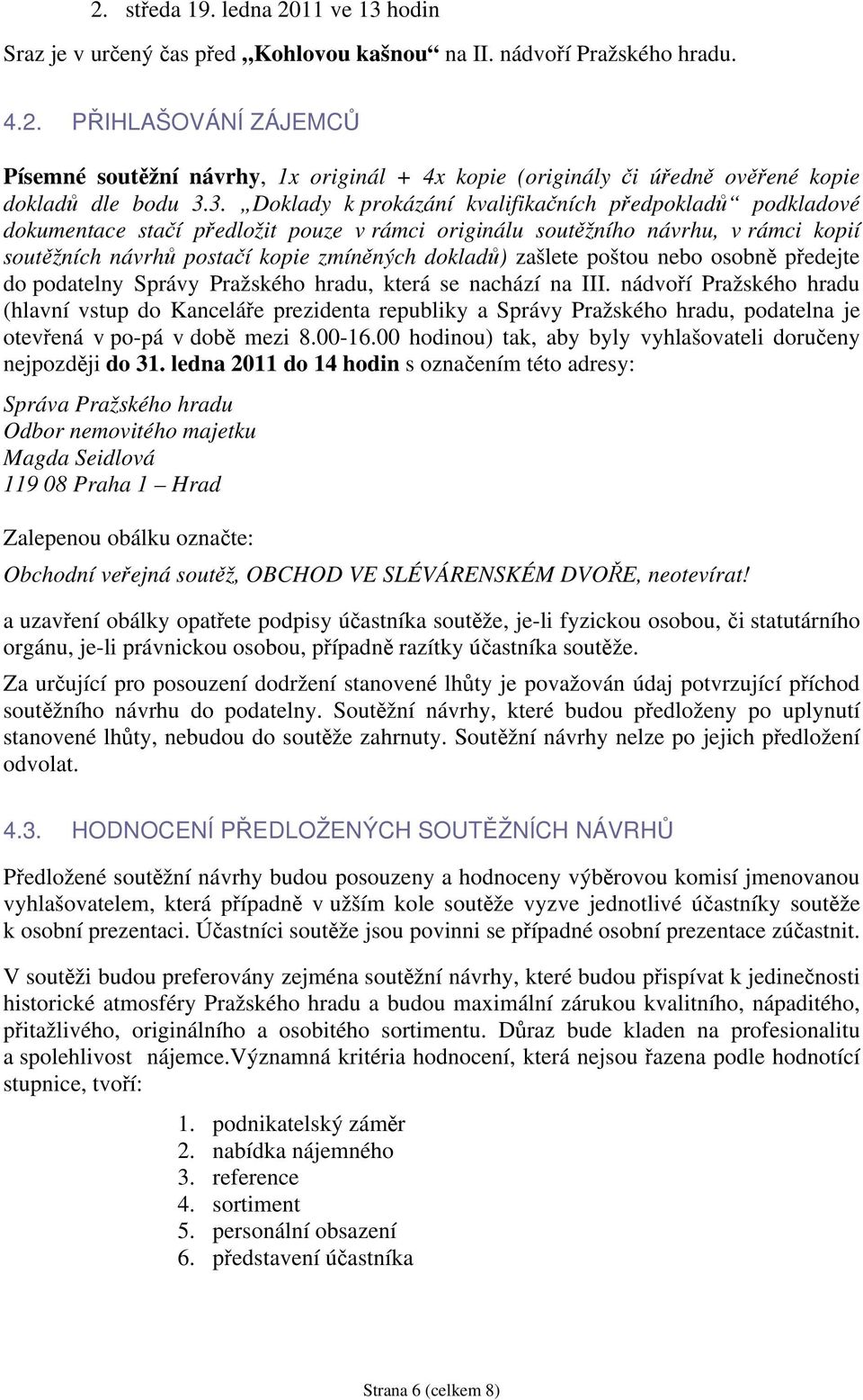 zašlete poštou nebo osobně předejte do podatelny Správy Pražského hradu, která se nachází na III.