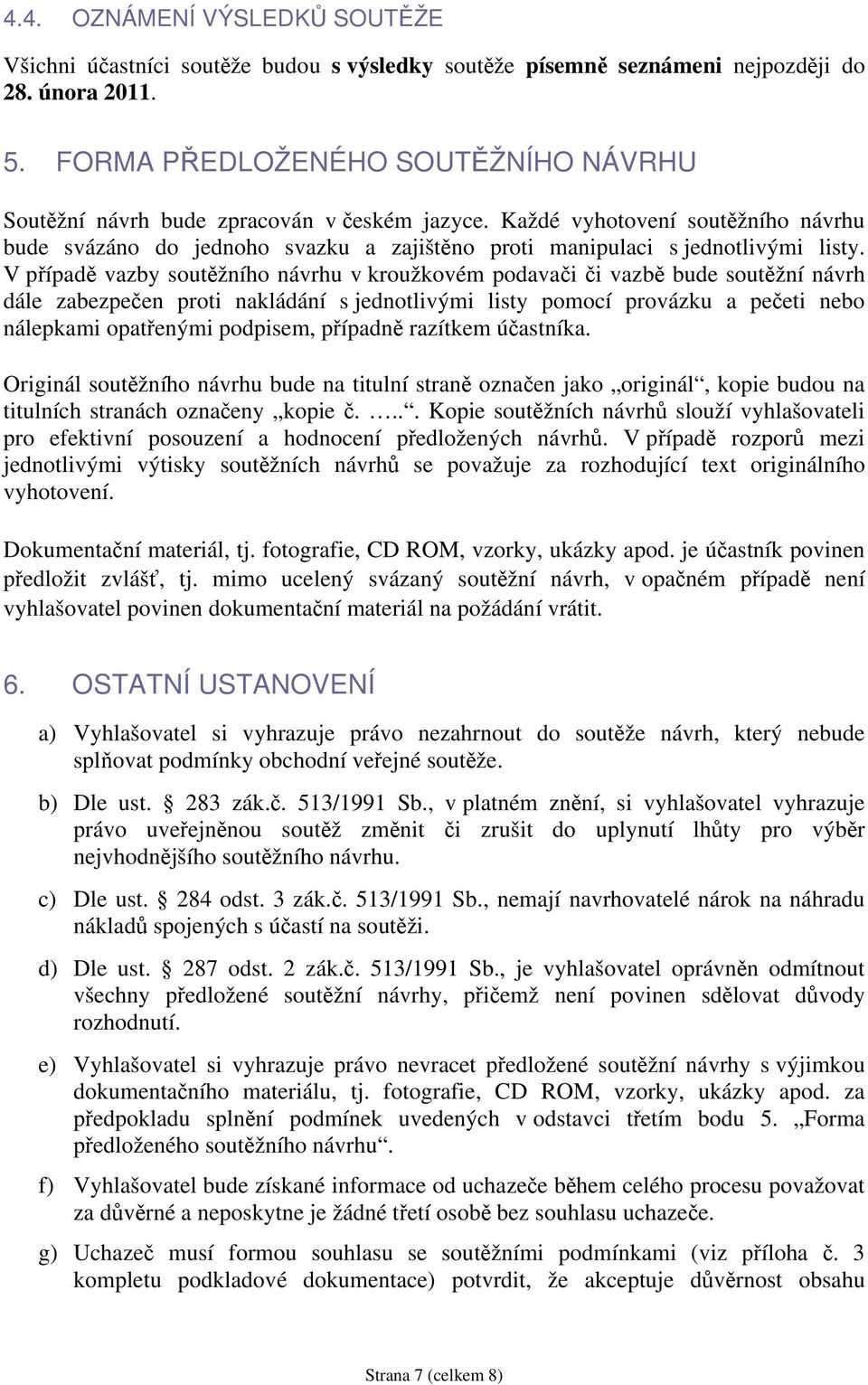 V případě vazby soutěžního návrhu v kroužkovém podavači či vazbě bude soutěžní návrh dále zabezpečen proti nakládání s jednotlivými listy pomocí provázku a pečeti nebo nálepkami opatřenými podpisem,