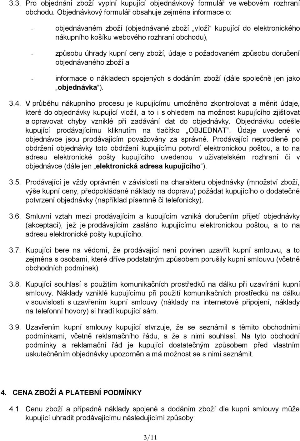 zboží, údaje o požadovaném způsobu doručení objednávaného zboží a - informace o nákladech spojených s dodáním zboží (dále společně jen jako objednávka ). 3.4.