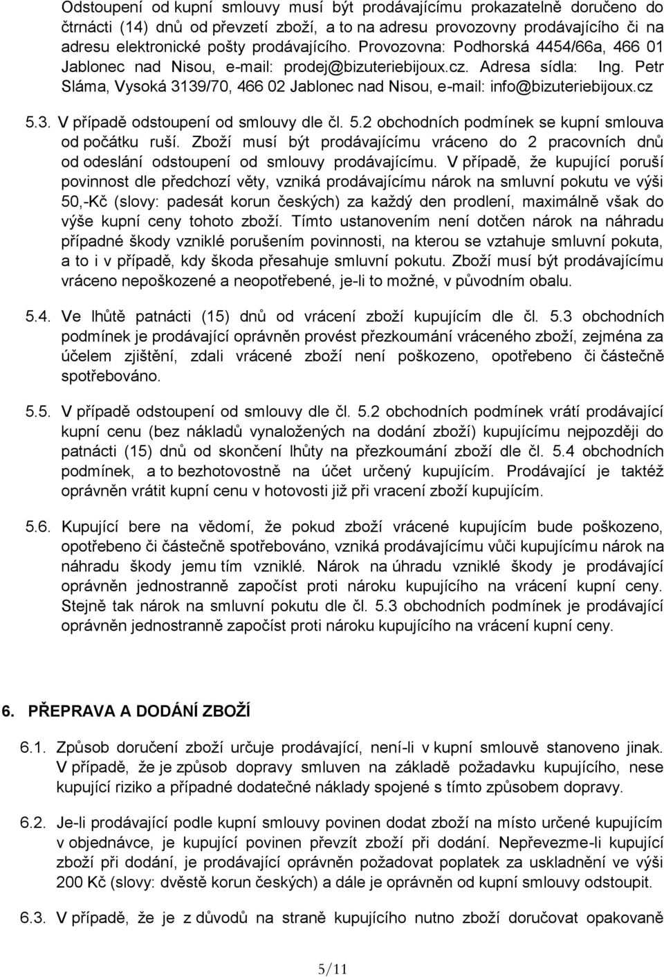 cz 5.3. V případě odstoupení od smlouvy dle čl. 5.2 obchodních podmínek se kupní smlouva od počátku ruší.