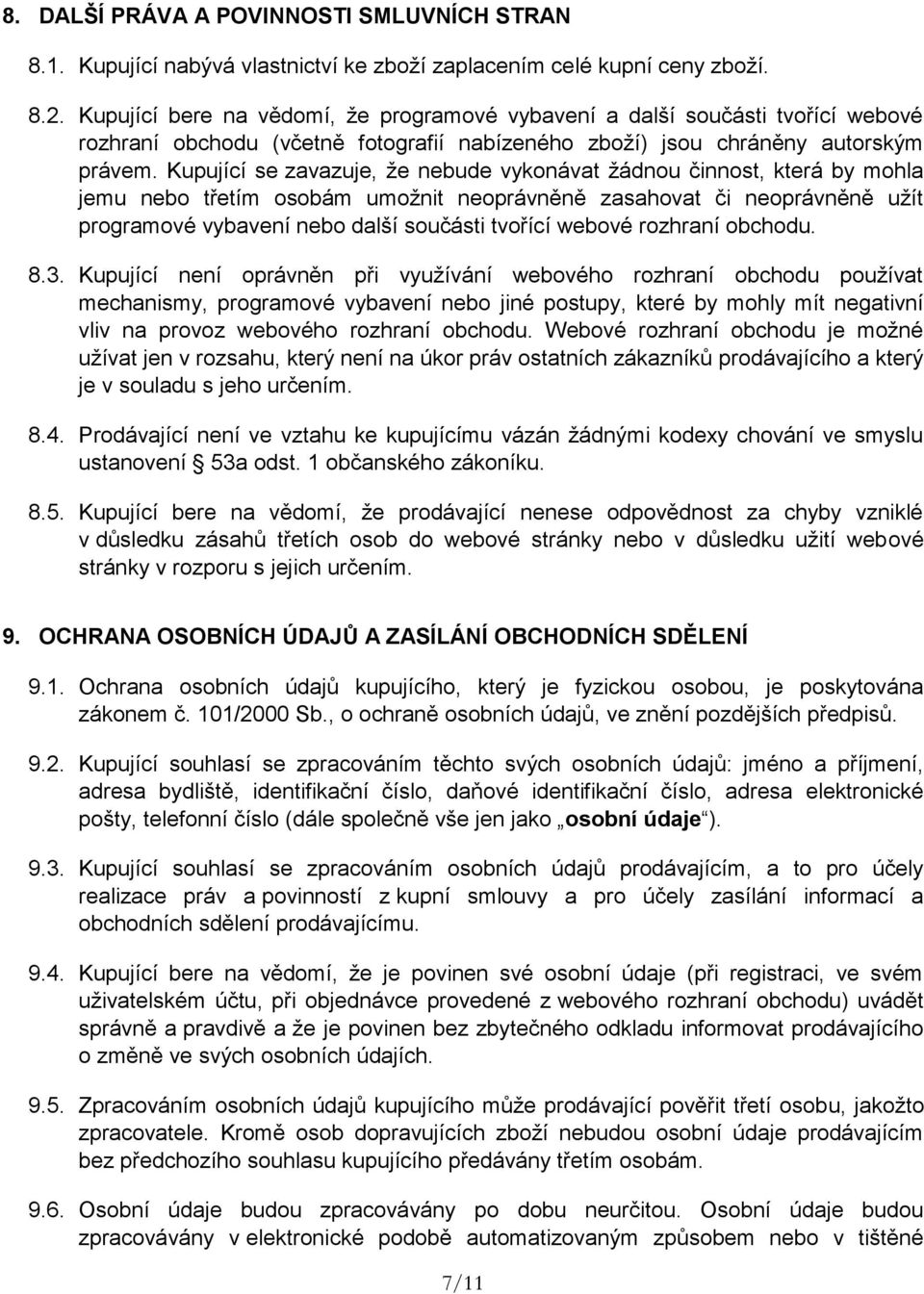 Kupující se zavazuje, že nebude vykonávat žádnou činnost, která by mohla jemu nebo třetím osobám umožnit neoprávněně zasahovat či neoprávněně užít programové vybavení nebo další součásti tvořící