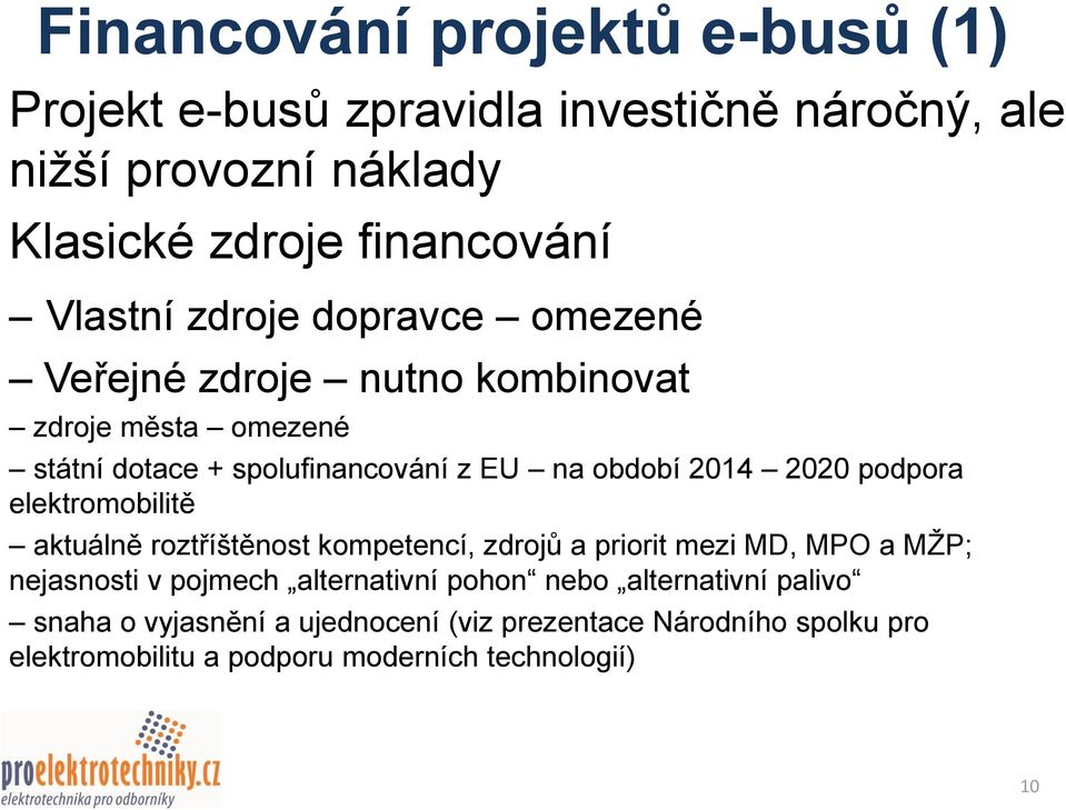 2020 podpora elektromobilitě aktuálně roztříštěnost kompetencí, zdrojů a priorit mezi MD, MPO a MŽP; nejasnosti v pojmech alternativní