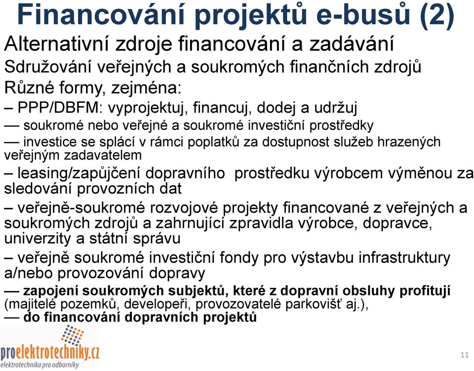 výměnou za sledování provozních dat veřejně-soukromé rozvojové projekty financované z veřejných a soukromých zdrojů a zahrnující zpravidla výrobce, dopravce, univerzity a státní správu veřejně